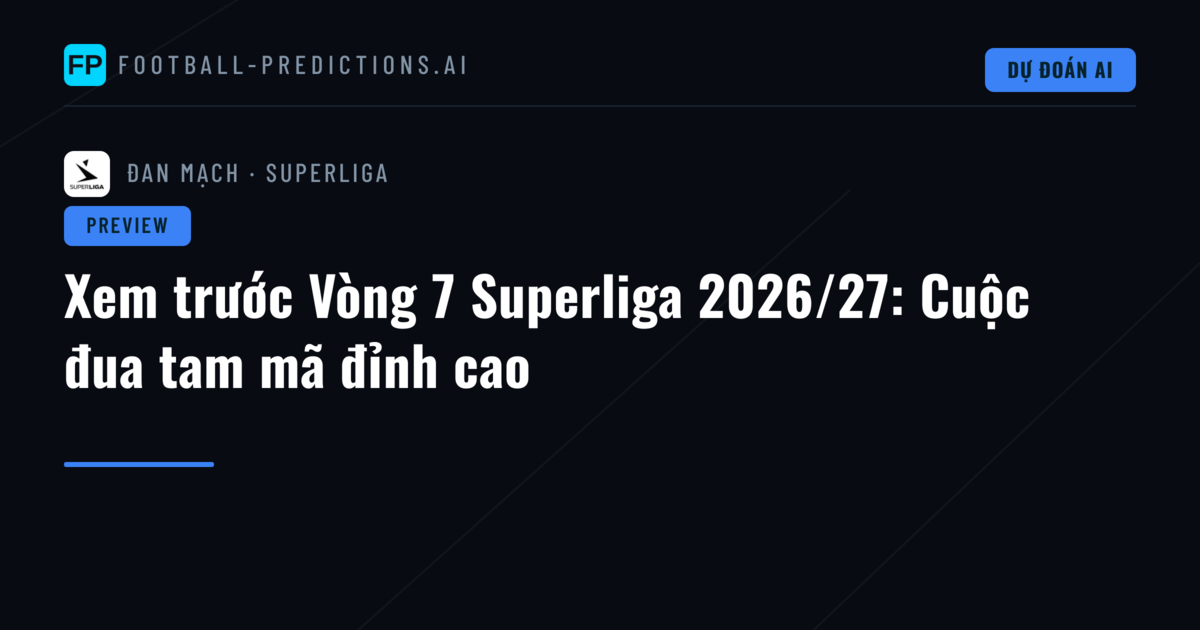 Xem trước Vòng 7 Superliga 2026/27: Cuộc đua tam mã đỉnh cao