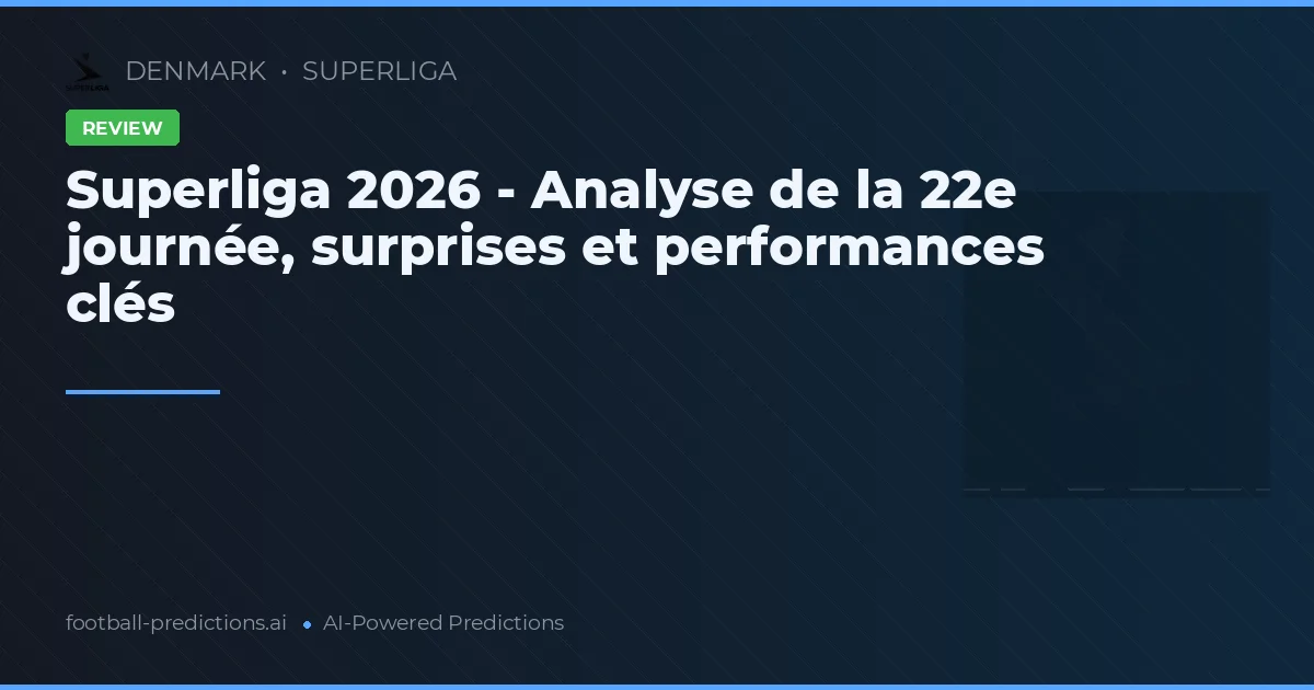Superliga 2026 - Analyse de la 22e journée, surprises et performances clés