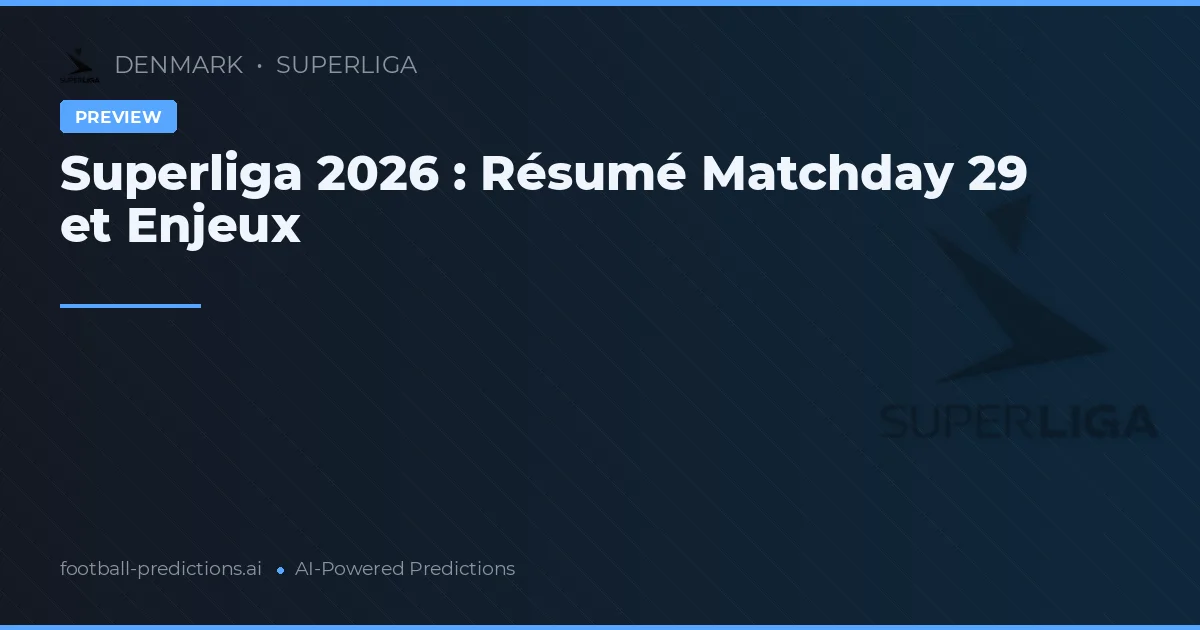 Superliga 2026 : Résumé Matchday 29 et Enjeux
