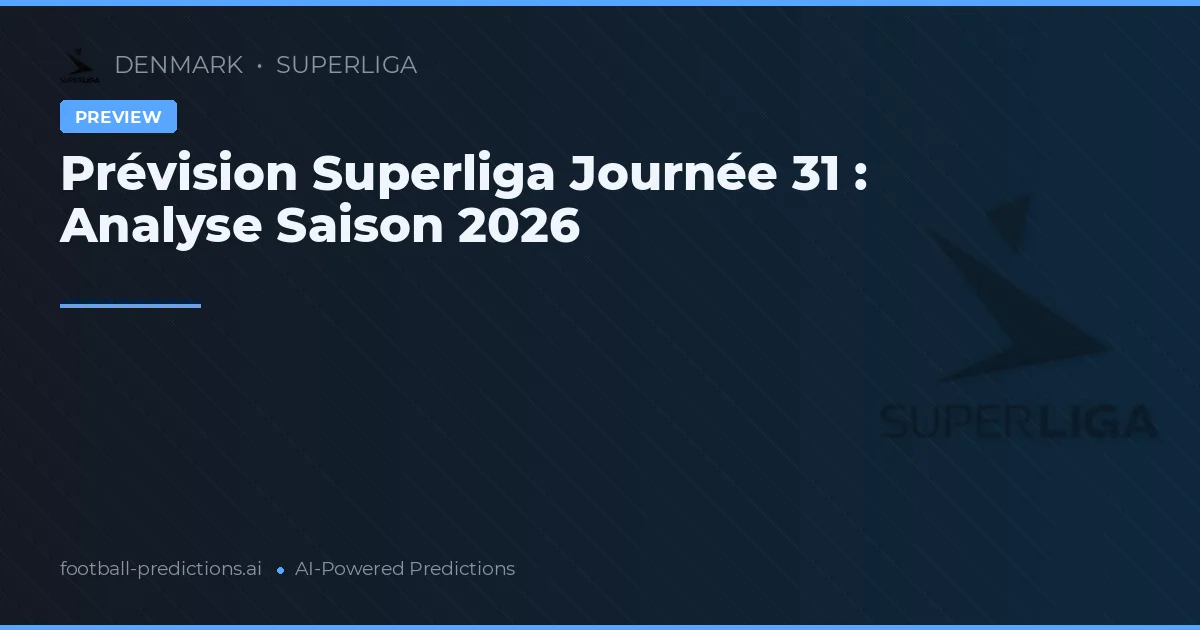 Prévision Superliga Journée 31 : Analyse Saison 2026