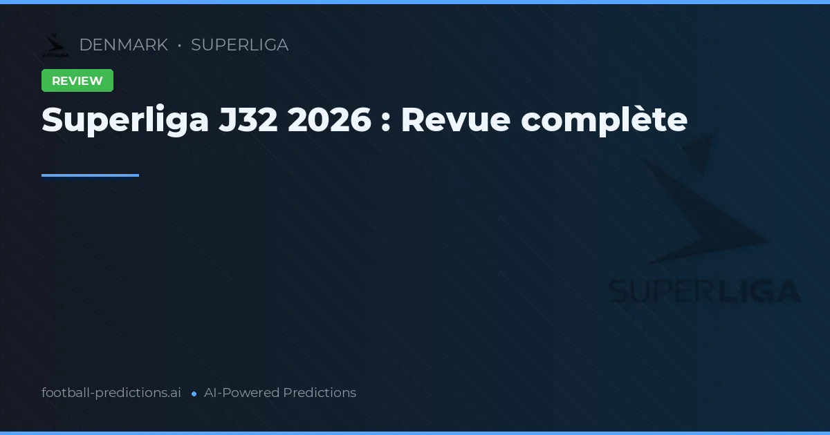 Superliga J32 2026 : Revue complète
