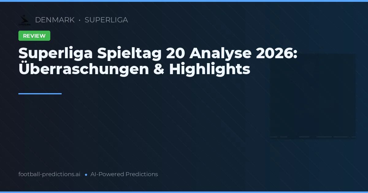 Superliga Spieltag 20 Analyse 2026: Überraschungen & Highlights