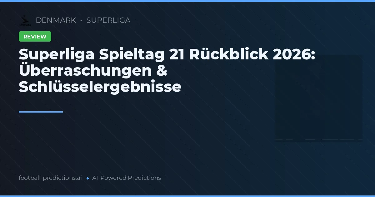 Superliga Spieltag 21 Rückblick 2026: Überraschungen & Schlüsselergebnisse
