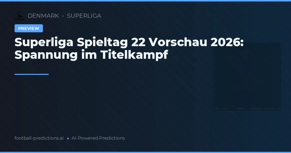 Superliga Spieltag 22 Vorschau 2026: Spannung im Titelkampf