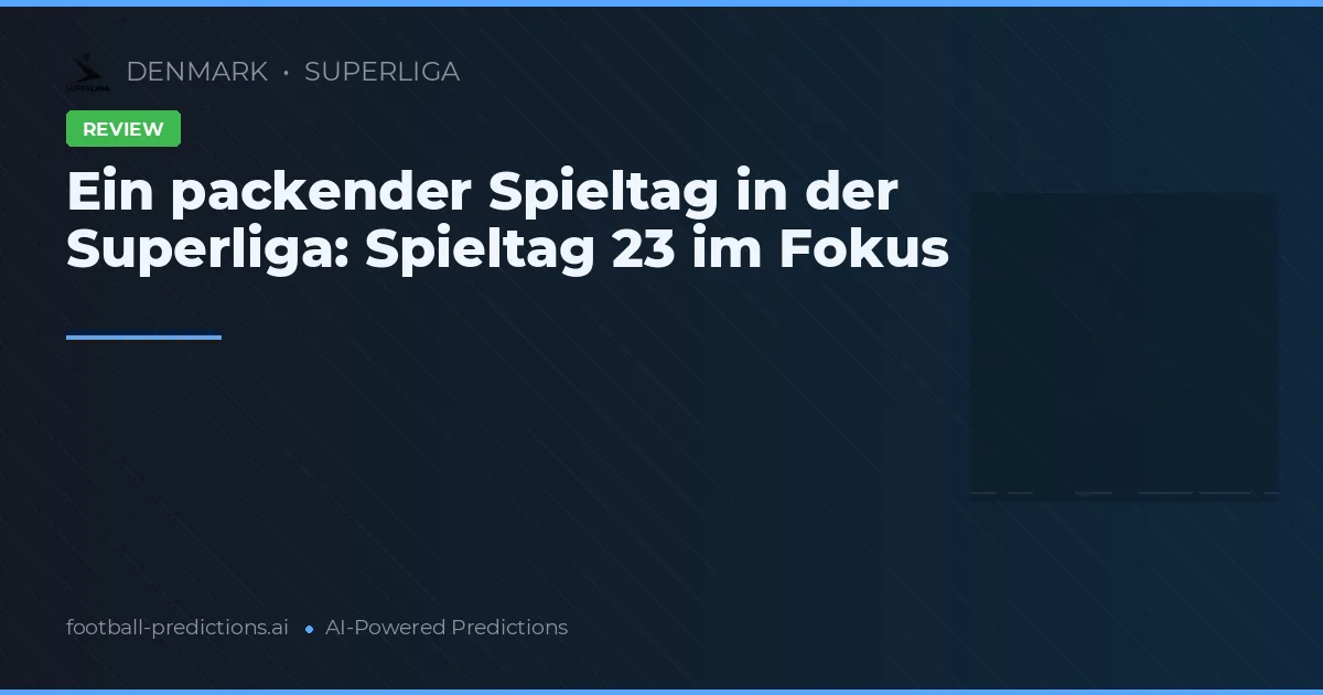 Ein packender Spieltag in der Superliga: Spieltag 23 im Fokus
