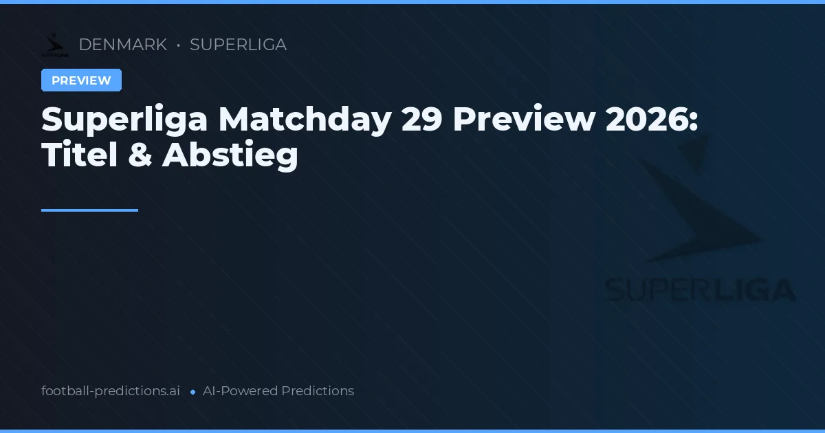 Superliga Matchday 29 Preview 2026: Titel & Abstieg
