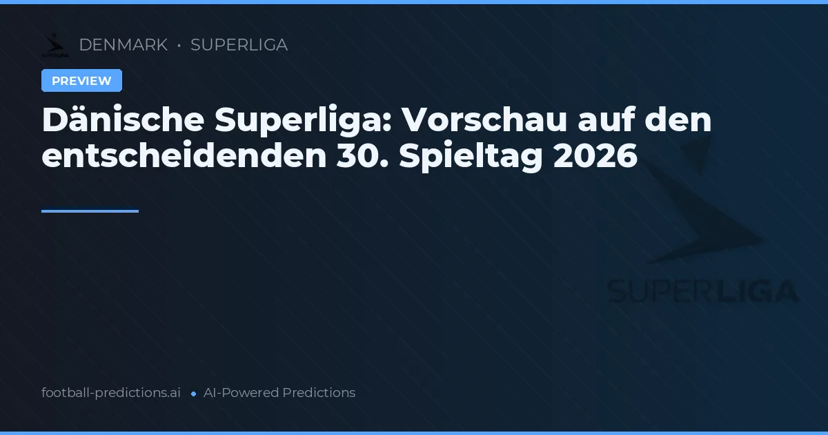 Dänische Superliga: Vorschau auf den entscheidenden 30. Spieltag 2026