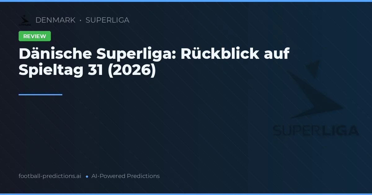 Dänische Superliga: Rückblick auf Spieltag 31 (2026)