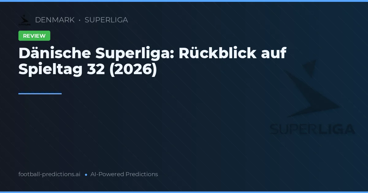 Dänische Superliga: Rückblick auf Spieltag 32 (2026)