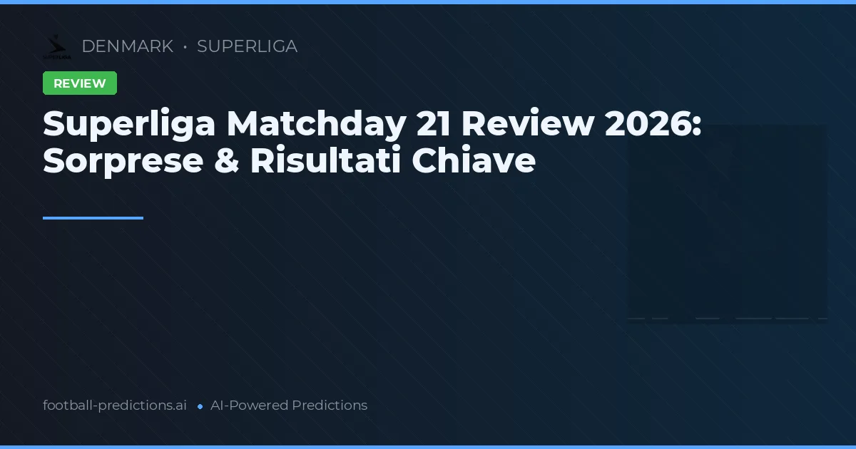 Superliga Matchday 21 Review 2026: Sorprese & Risultati Chiave