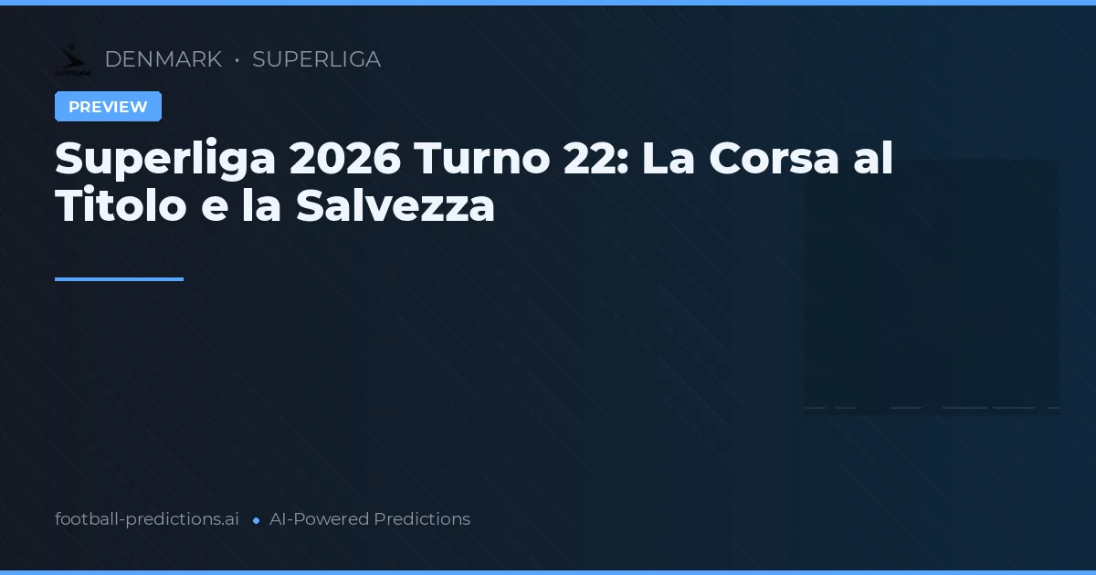 Superliga 2026 Turno 22: La Corsa al Titolo e la Salvezza