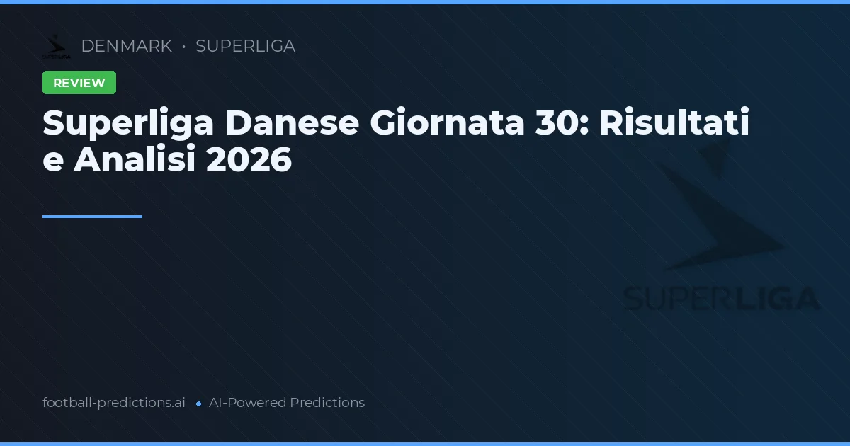 Superliga Danese Giornata 30: Risultati e Analisi 2026