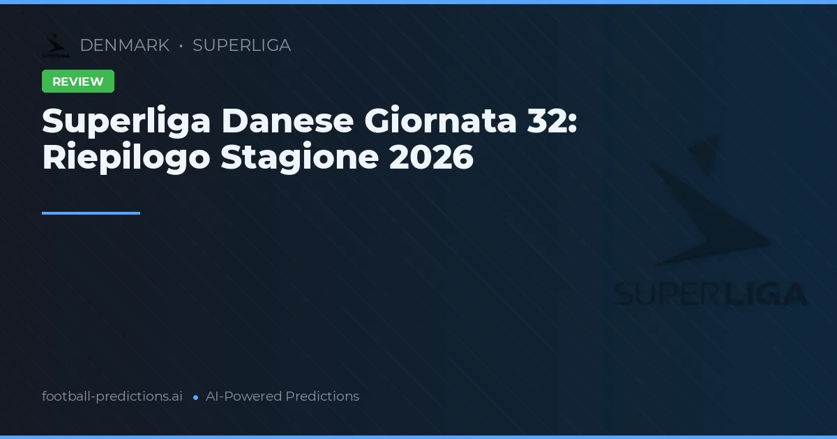 Superliga Danese Giornata 32: Riepilogo Stagione 2026