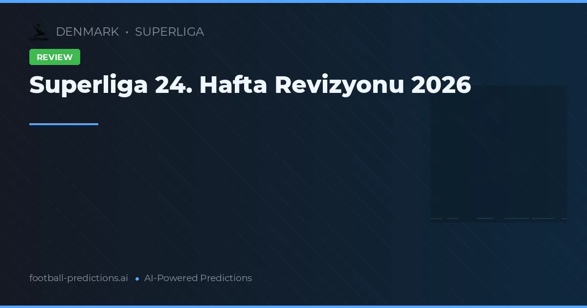 Superliga 24. Hafta Revizyonu 2026
