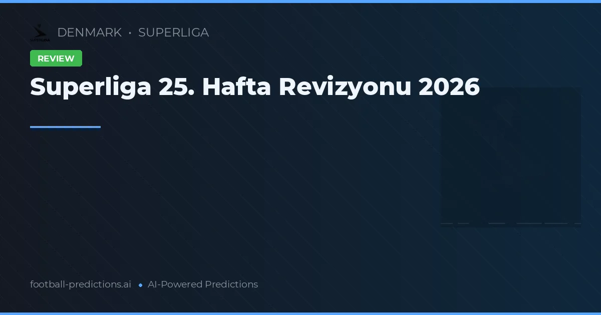 Superliga 25. Hafta Revizyonu 2026