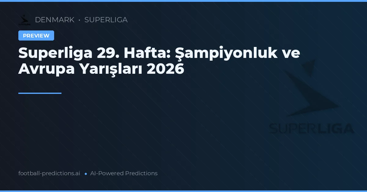Superliga 29. Hafta: Şampiyonluk ve Avrupa Yarışları 2026