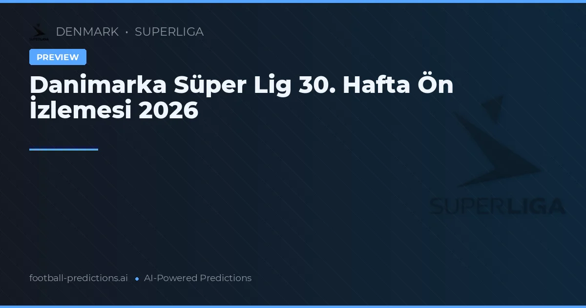 Danimarka Süper Lig 30. Hafta Ön İzlemesi 2026