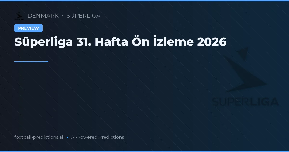Süperliga 31. Hafta Ön İzleme 2026