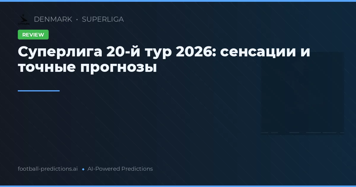 Суперлига 20-й тур 2026: сенсации и точные прогнозы