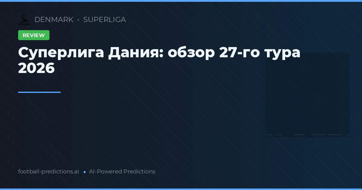 Суперлига Дания: обзор 27-го тура 2026