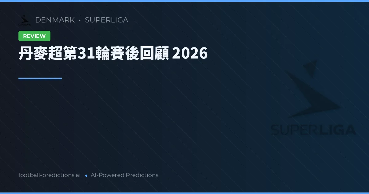 丹麥超第31輪賽後回顧 2026