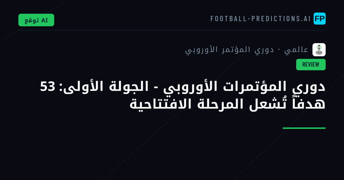 دوري المؤتمرات الأوروبي - الجولة الأولى: 53 هدفاً تُشعل المرحلة الافتتاحية