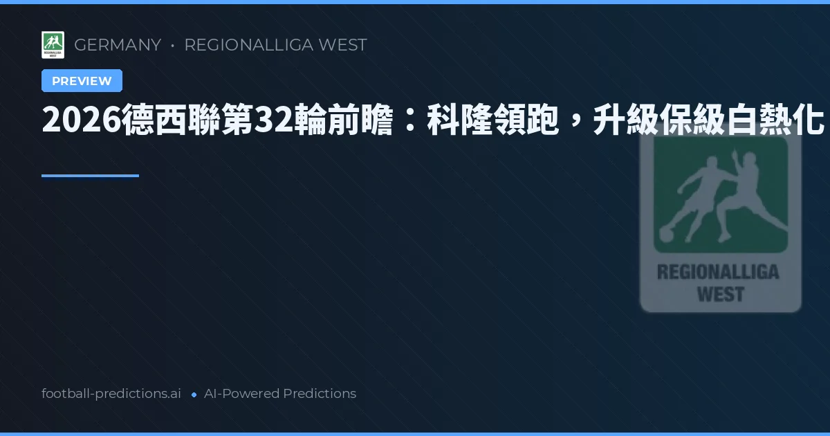 2026德西聯第32輪前瞻：科隆領跑，升級保級白熱化