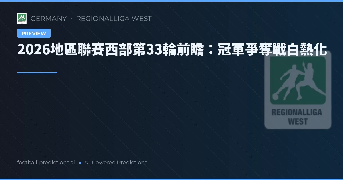 2026地區聯賽西部第33輪前瞻：冠軍爭奪戰白熱化