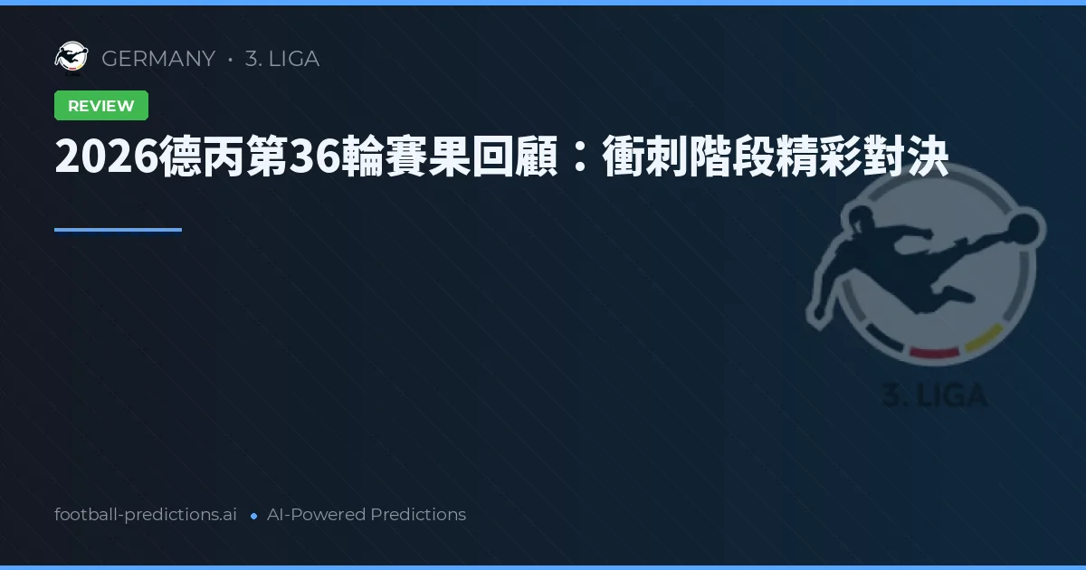 2026德丙第36輪賽果回顧：衝刺階段精彩對決
