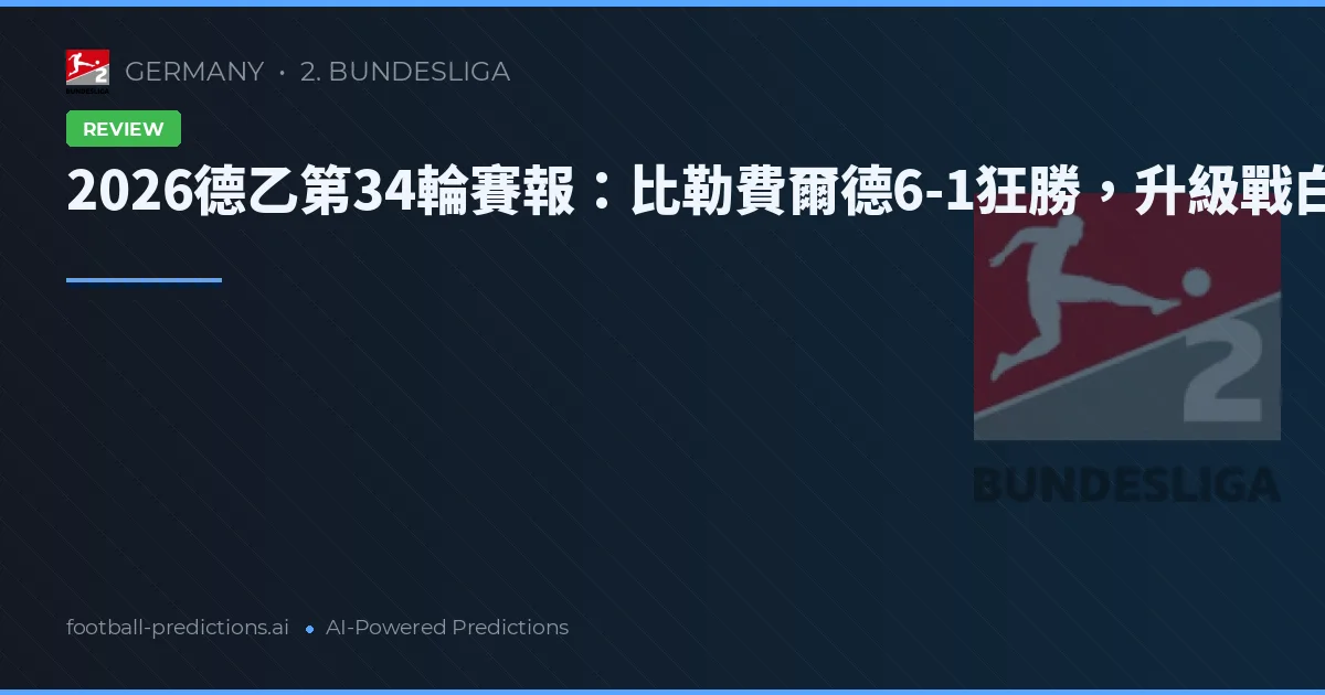 2026德乙第34輪賽報：比勒費爾德6-1狂勝，升級戰白熱化
