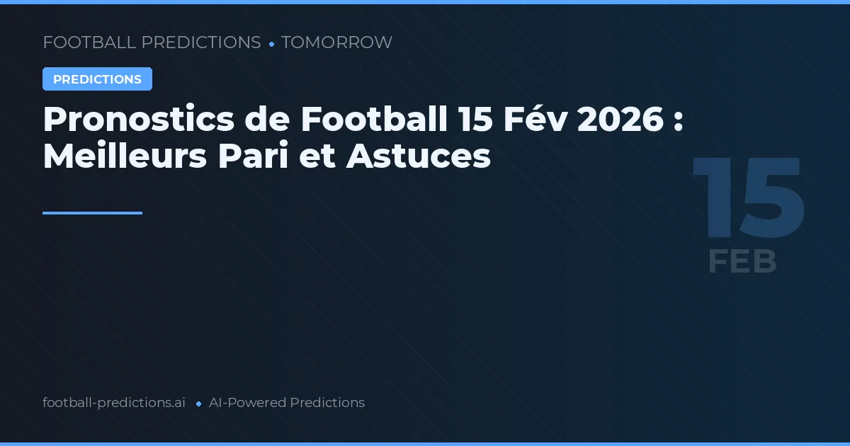 Pronostics de Football 15 Fév 2026 : Meilleurs Pari et Astuces