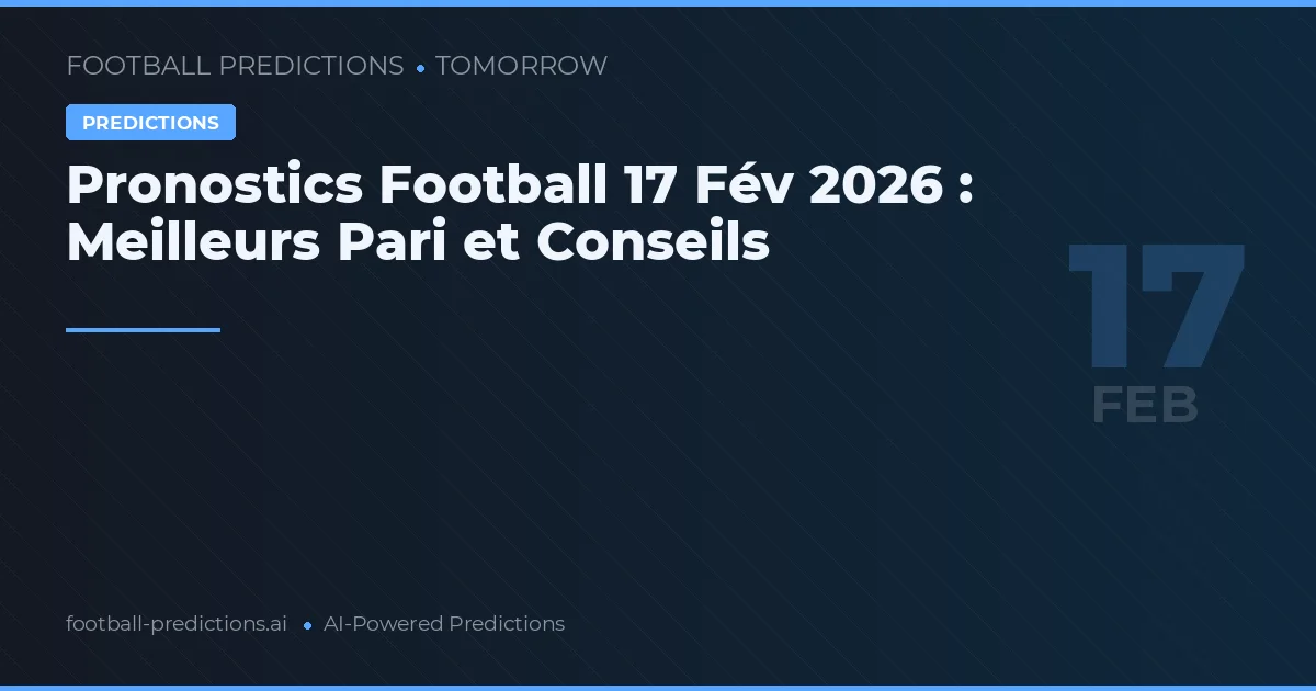 Pronostics Football 17 Fév 2026 : Meilleurs Pari et Conseils