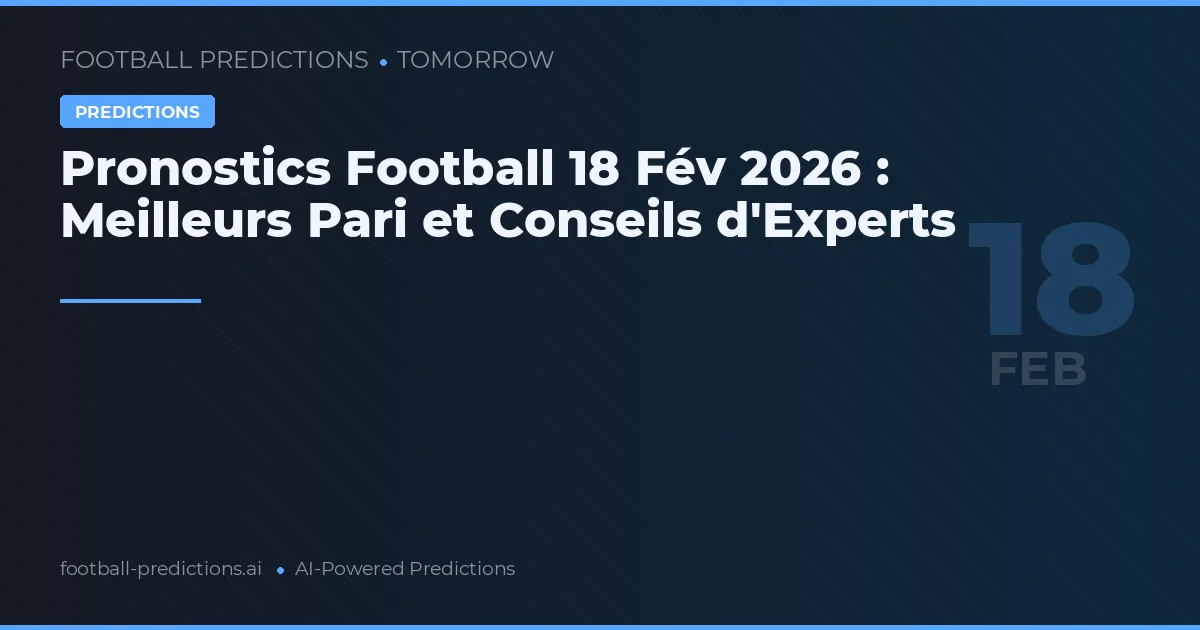 Pronostics Football 18 Fév 2026 : Meilleurs Pari et Conseils d'Experts