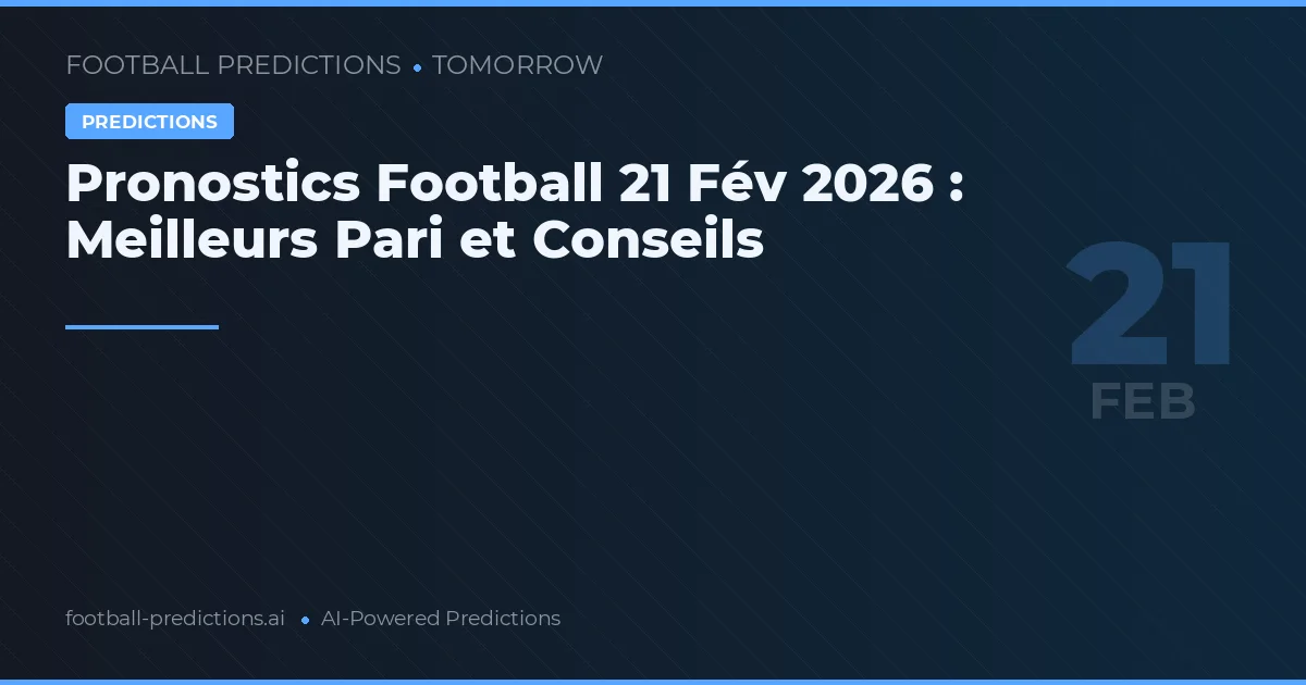 Pronostics Football 21 Fév 2026 : Meilleurs Pari et Conseils