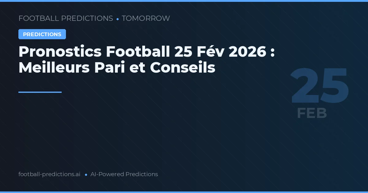 Pronostics Football 25 Fév 2026 : Meilleurs Pari et Conseils