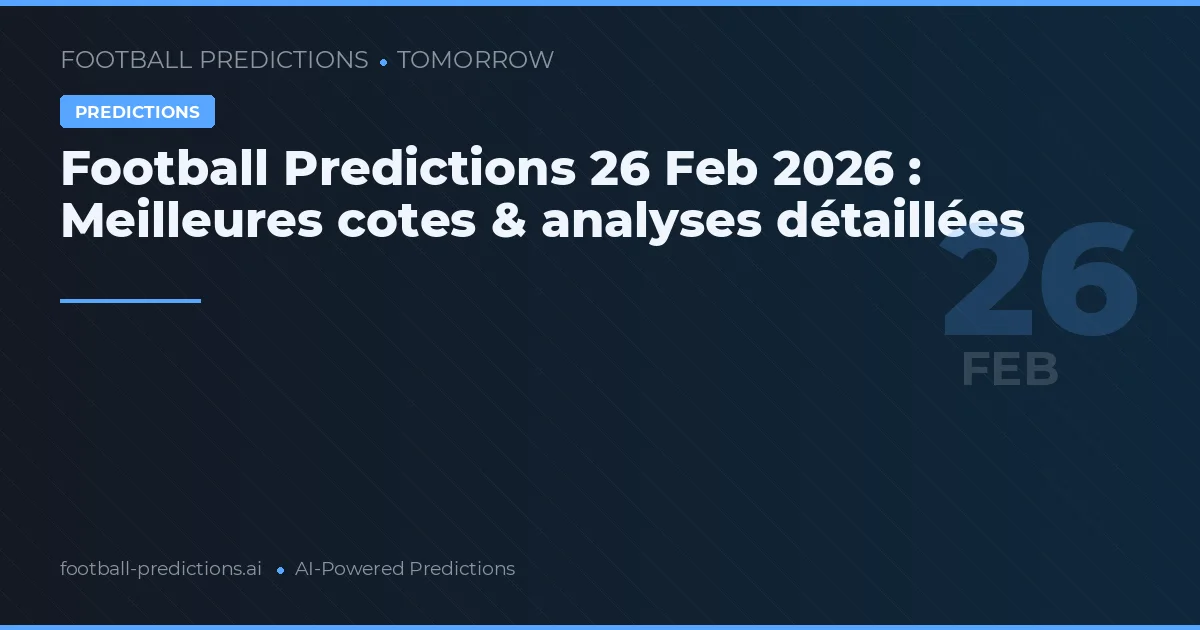 Football Predictions 26 Feb 2026 : Meilleures cotes & analyses détaillées