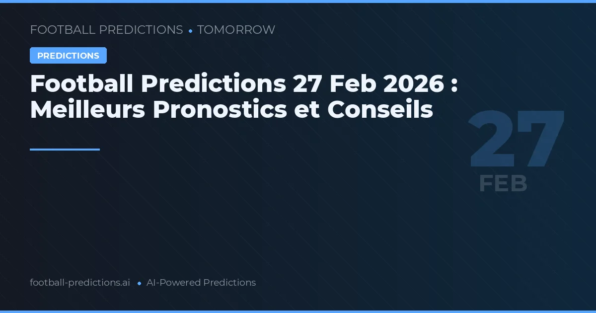 Football Predictions 27 Feb 2026 : Meilleurs Pronostics et Conseils