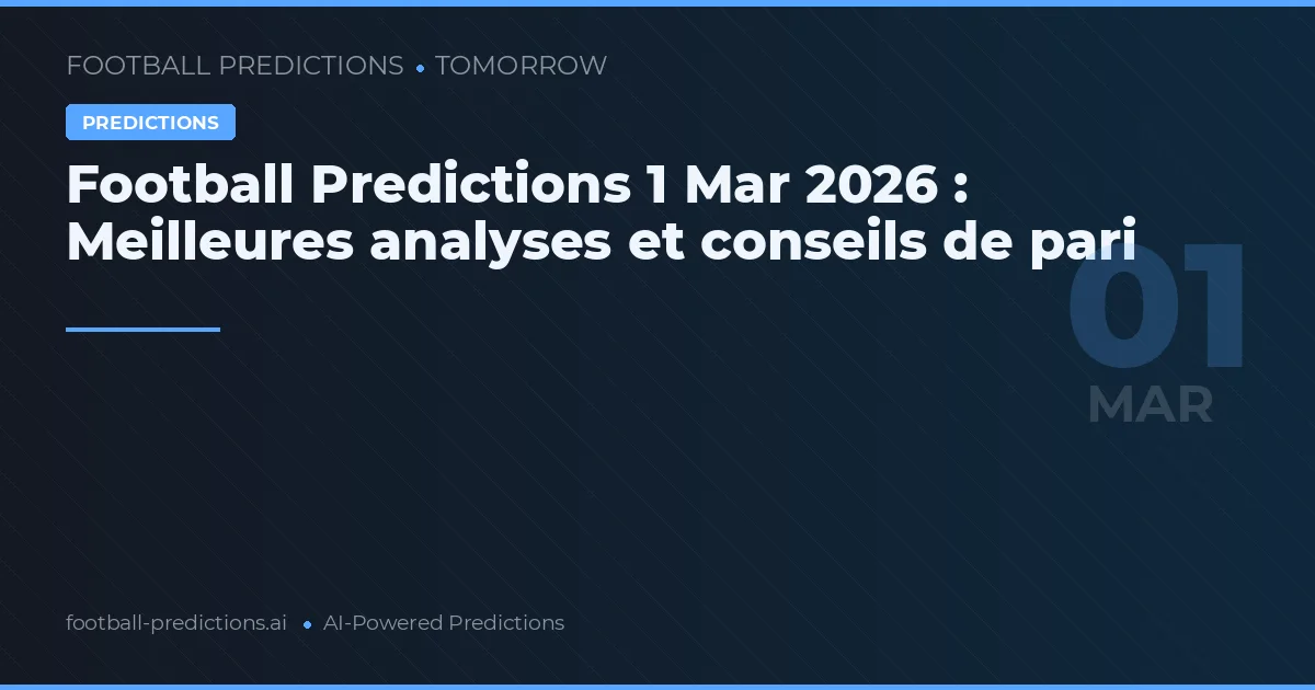 Football Predictions 1 Mar 2026 : Meilleures analyses et conseils de pari