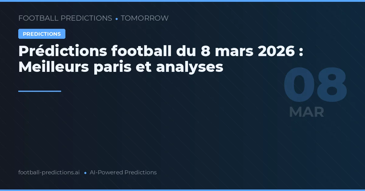 Prédictions football du 8 mars 2026 : Meilleurs paris et analyses