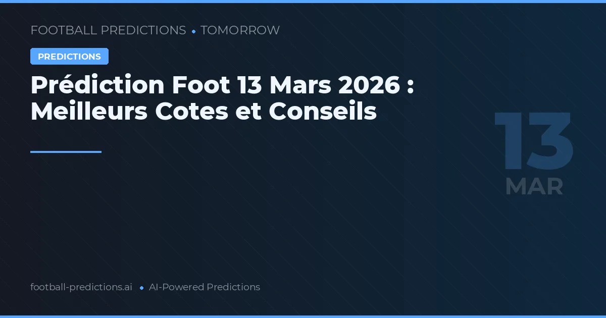 Prédiction Foot 13 Mars 2026 : Meilleurs Cotes et Conseils