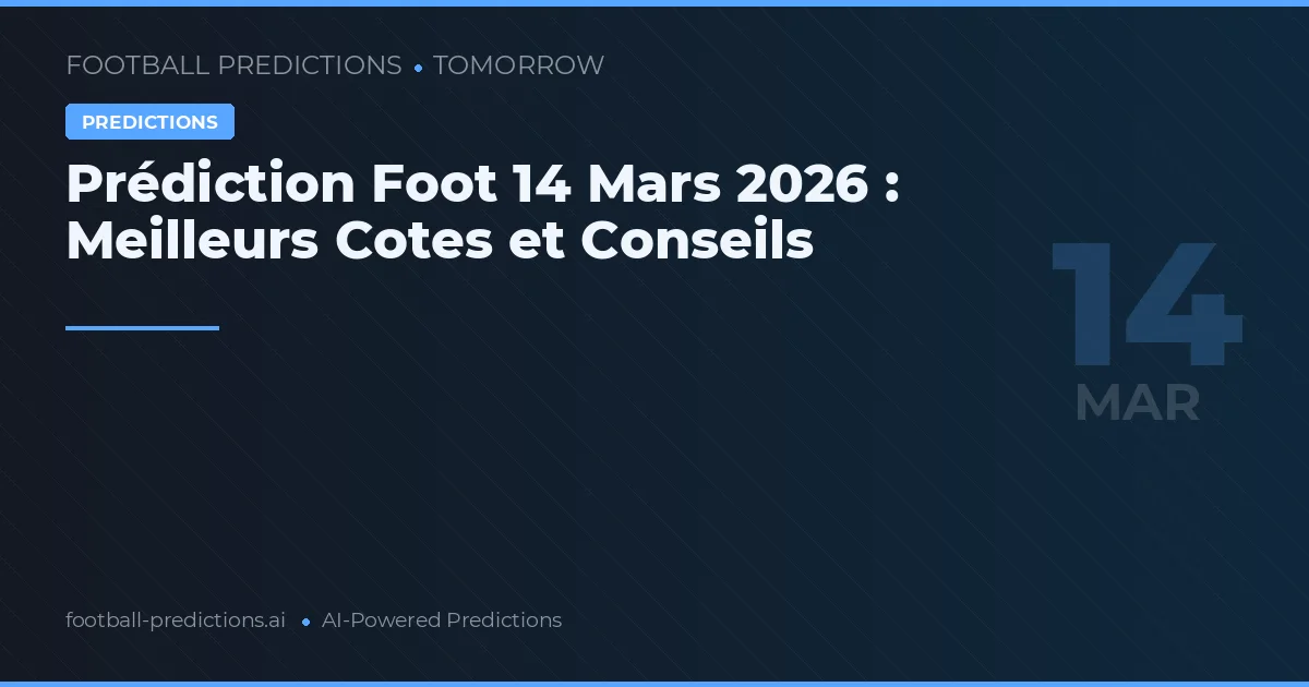Prédiction Foot 14 Mars 2026 : Meilleurs Cotes et Conseils