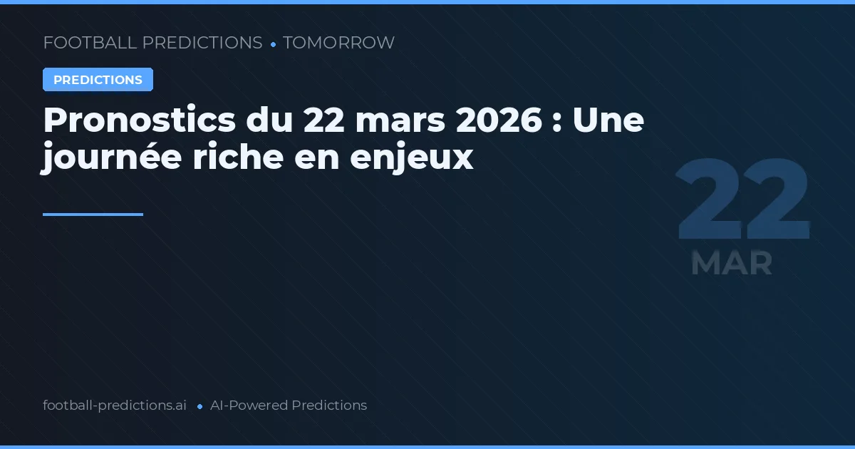 Pronostics du 22 mars 2026 : Une journée riche en enjeux
