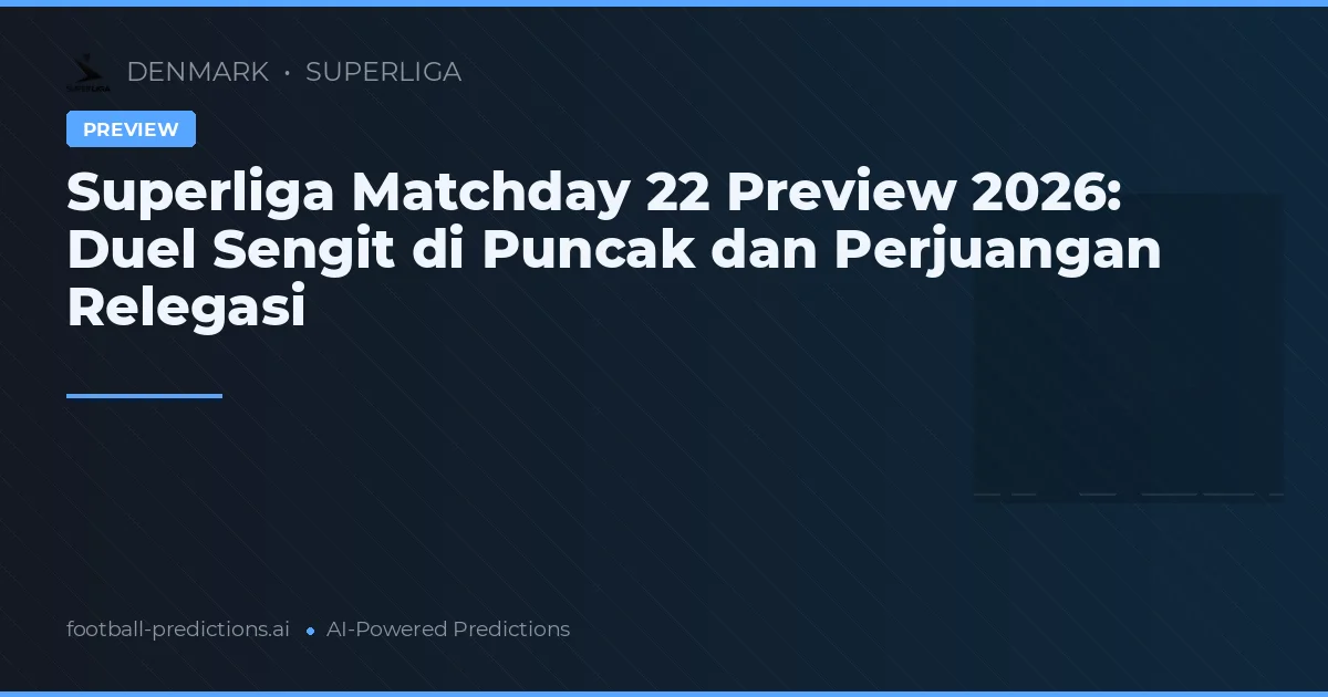 Superliga Matchday 22 Preview 2026: Duel Sengit di Puncak dan Perjuangan Relegasi