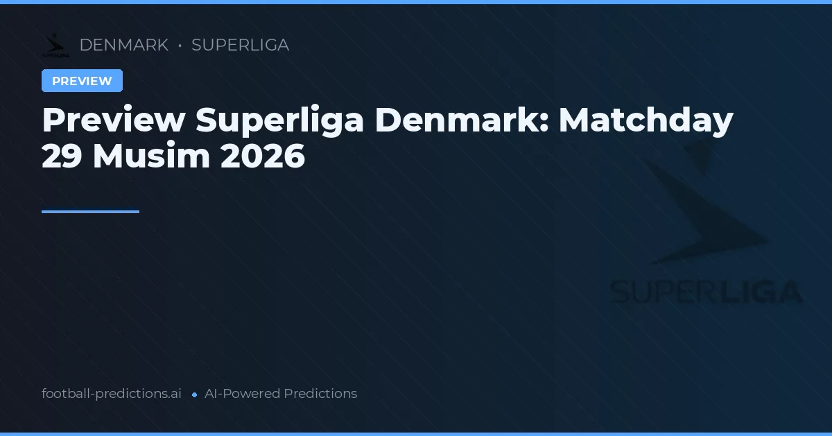 Preview Superliga Denmark: Matchday 29 Musim 2026