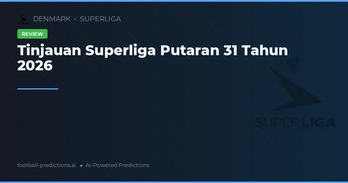Tinjauan Superliga Putaran 31 Tahun 2026