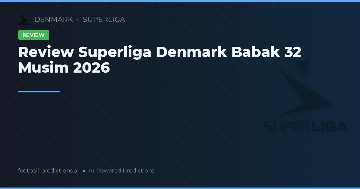 Review Superliga Denmark Babak 32 Musim 2026