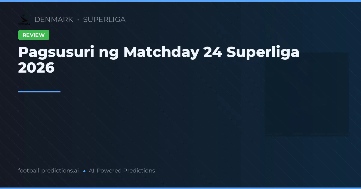 Pagsusuri ng Matchday 24 Superliga 2026