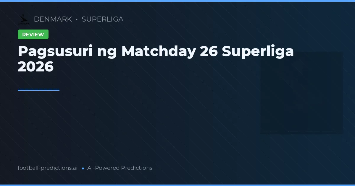 Pagsusuri ng Matchday 26 Superliga 2026