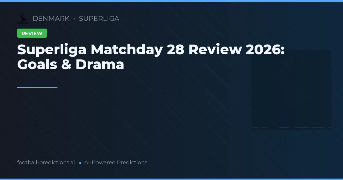 Superliga Matchday 28 Review 2026: Goals & Drama
