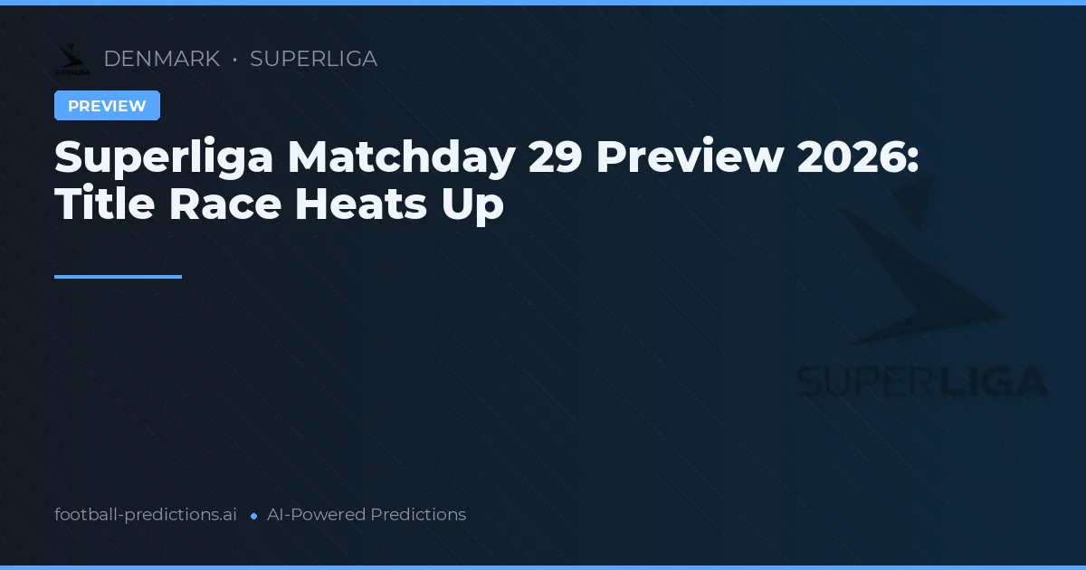 Superliga Matchday 29 Preview 2026: Title Race Heats Up